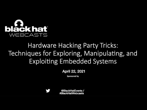 Black Hat Webcast Series   Hardware Hacking Party Tricks Techniques for Exploring, Manipulating, and
