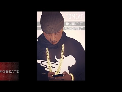 Tomcat - Having That [Prod. Chambray] [New 2016]