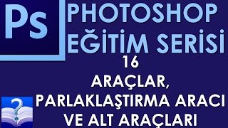 Photoshop - 16 - Araçlar, Parlaklaştırma Aracı ve Alt Araçları