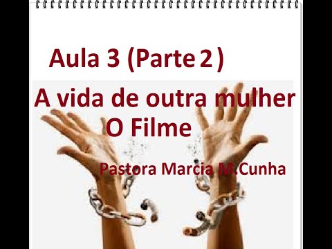 Aula 3 (Parte 2 )  A Vida de outra mulher - O filme - Pastora Márcia M. Cunha