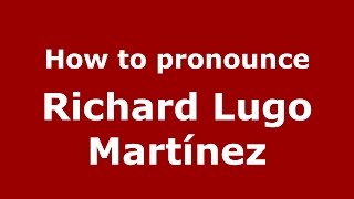 How to pronounce Richard Lugo Martínez