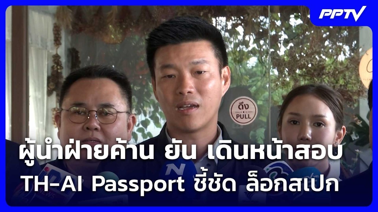 ผู้นำฝ่ายค้าน ยัน เดินหน้าสอบ TH-AI Passport ชี้ชัด ล็อกสเป?