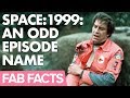 FAB Facts How An Episode Of Space 1999 Got This Strange Title