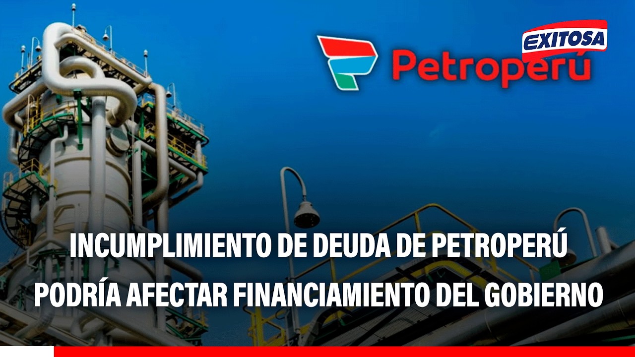 🔴🔵 Incumplimiento de deuda de Petroperú podría afectar financiamiento del gobierno
