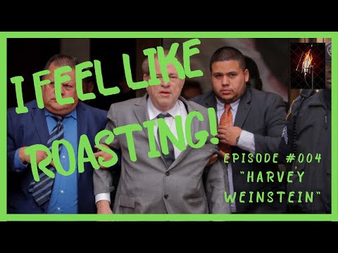HARVEY WEINSTEIN GETS ROASTED! BETTER THAN ELECTROCUTION IN HIS CASE! #004! - I FEEL LIKE ROASTING!