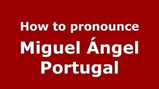 How to pronounce Miguel ángel Portugal