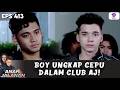 ADA PENGKHIANAT BOY GERCEP AMBIL TINDAKAN BUAT CLUB AJ ANAK JALANAN EPS 413