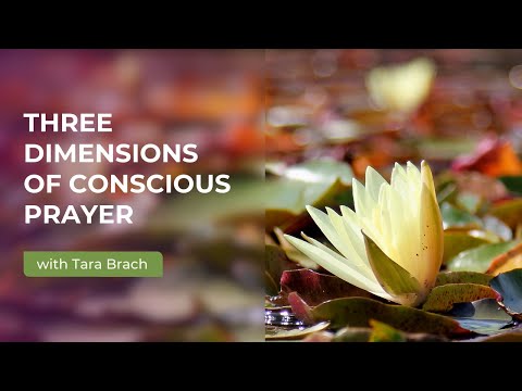Three Dimensions of Conscious Prayer with Tara Brach