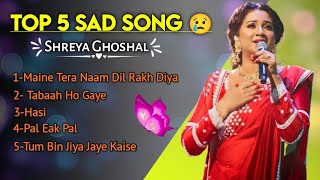 Download lagu TOP 5 Sad 😢 Song , Shreya Ghoshal | Maine Tera Nam, Tabah Ho Gye, Hasi, Pal eak pal, Tum bin jiya 💔🥀 mp3