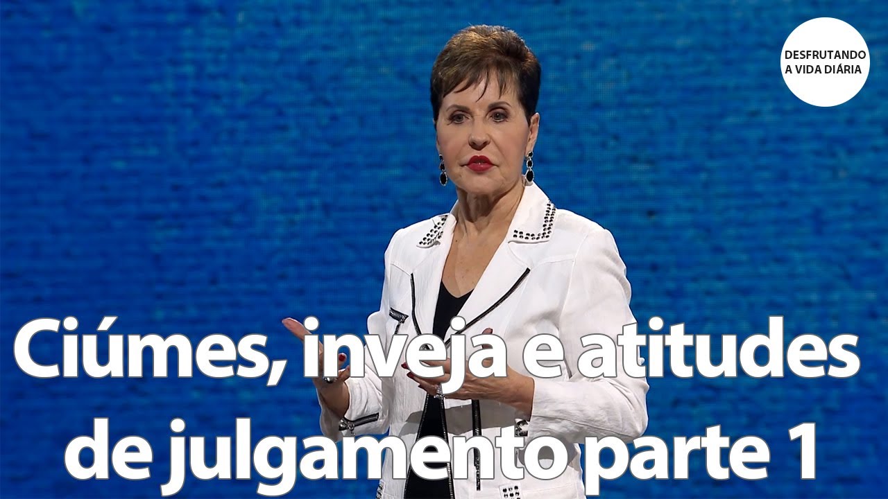 Ciúmes, inveja e atitudes de julgamento parte 1 | Joyce Meyer