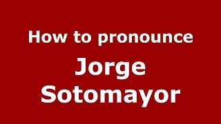 How to pronounce Jorge Sotomayor