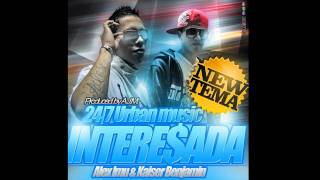 Alex lmu & Kaiser Benjamin - Interesada - (Produced. by A.J.M. 24-7 Urban Music)