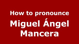 How to pronounce Miguel ángel Mancera