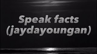 Speak facts (jaydayoungan) lyrics