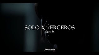 PXNDX - Solo A Terceros - Letra