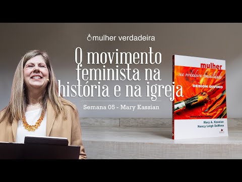 Mulher Verdadeira - Semana 5: O movimento feminista na história e na igreja (versão dublada)