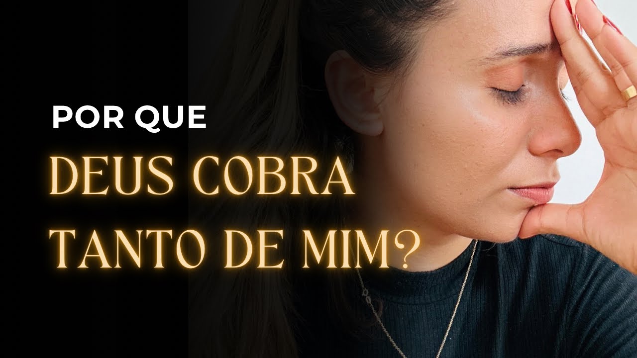 Por que a COBRANÇA DE DEUS parece ser tão grande para nós?
