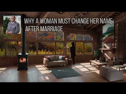WHY A WOMAN MUST CHANGE HER NAME AFTER MARRIAGE