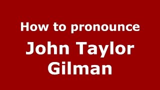 How to pronounce John Taylor Gilman