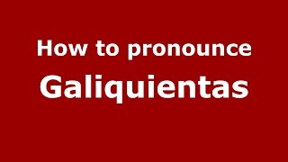 How to pronounce Galiquientas