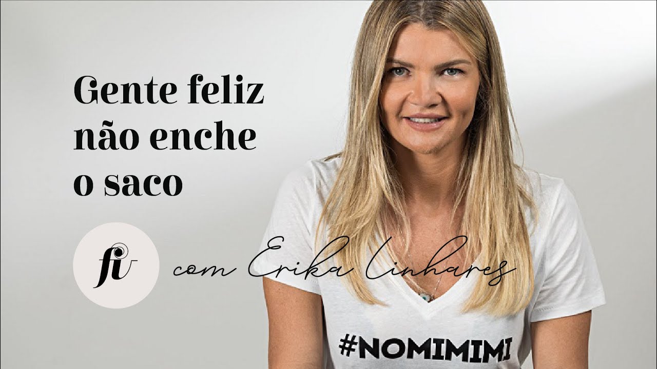 Caminhos da Felicidade com Erika Linhares - Gente feliz não enche o saco