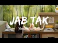 Jab Tak - Armaan Malik Song | Slowed And Reverb Lofi Mix