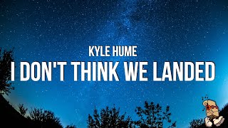 Kyle Hume - I Don't Think We Landed On The Moon (Lyrics)