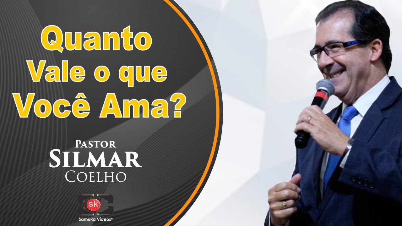 Pr. Silmar Coelho | Quanto VALE o que você AMA?