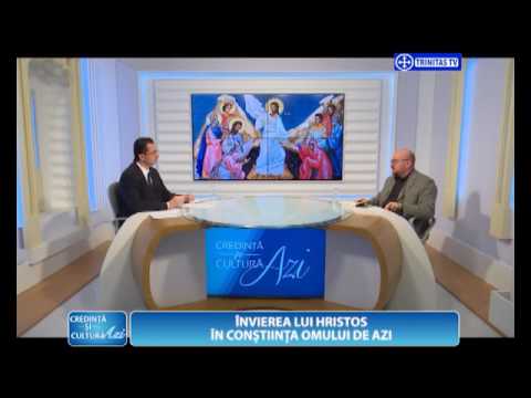Credință și Cultură Azi. Învierea lui Hristos în conștiința omului de azi (16.04.2017)