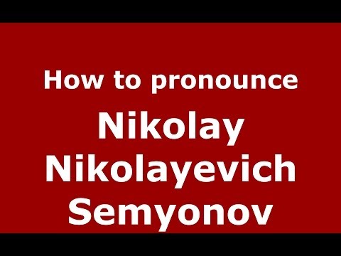 How to pronounce Nikolay Nikolayevich Semyonov (Russian/Russia) - PronounceNames.com