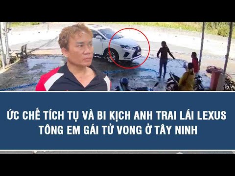 Ức chế tích tụ và bi kịch anh trai lái Lexus tông em gái tử vong ở Tây Ninh
