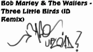 Bob Marley &amp; The Wailers - Three Little Birds (ID Remix)