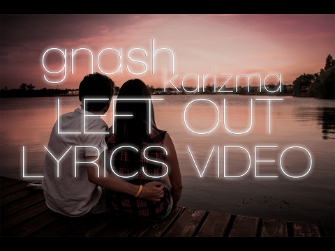 gnash - left out ft. karizma (lyrics video)