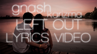 gnash - left out ft. karizma (lyrics video)