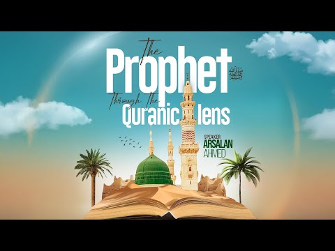 The Prophet Through The Quranic Lens | WSG | Arsalan Ahmed