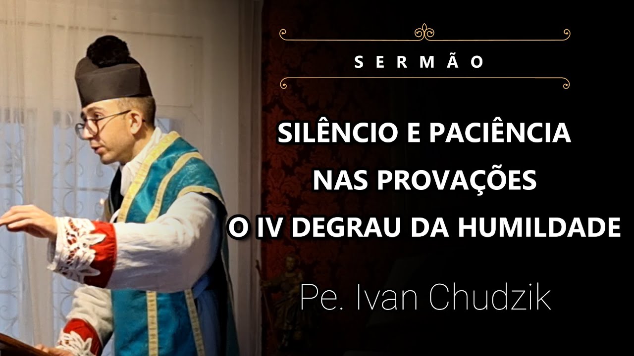 [Sermão] Silêncio e Paciência nas Provações. O IV Degrau da Humildade - Pe. Ivan Chudzik (01/10/23)