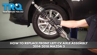 How to Replace Front Left CV Axle Assembly 2014-2018 Mazda 3