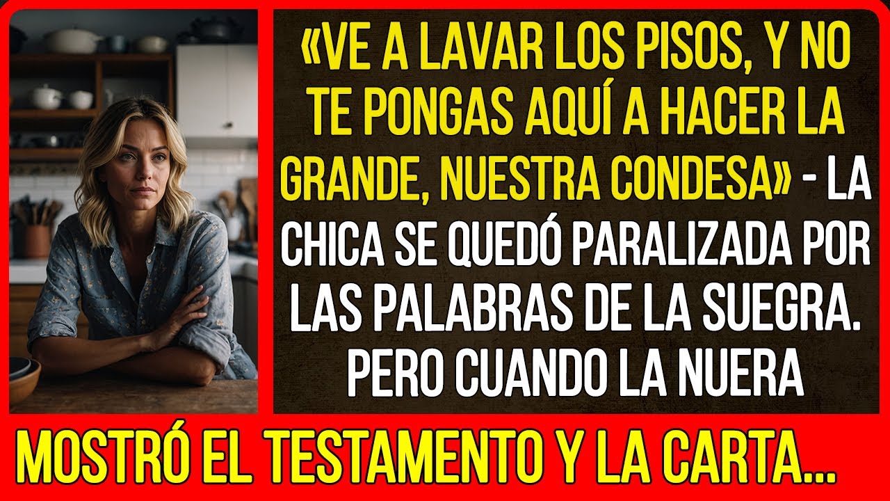 «Ve a lavar los pisos, y no te pongas aquí a hacer la grande, nuestra condesa» - la chica se quedó..