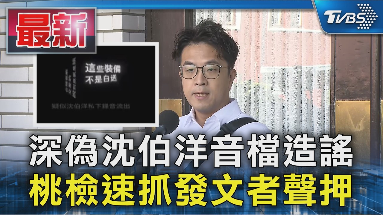 深偽沈伯洋音檔造謠 桃檢速抓發文者聲押｜TVBS新聞 @TVBSNEWS01