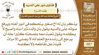 صورة من كان لديه أخ يرفع صوته على والديه ولا يصلي إلا مرات قليله هل يجب عليه...؟📔 الشيخ عبدالله الغديان