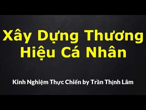 Trần Thịnh Lâm - Xây Dựng Thương Hiệu Cá Nhân Trên Mạng Xã Hội Mang Lại Lợi Ích Gì