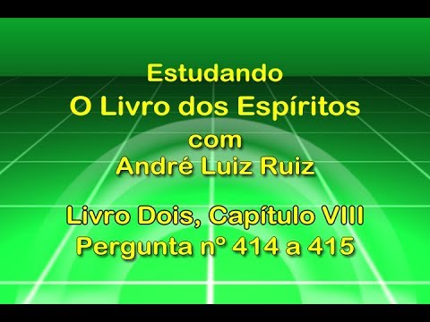 241 - Estudo O Livro dos Espíritos - Livro Dois, Capítulo VIII, Pergunta nº 414 a 415
