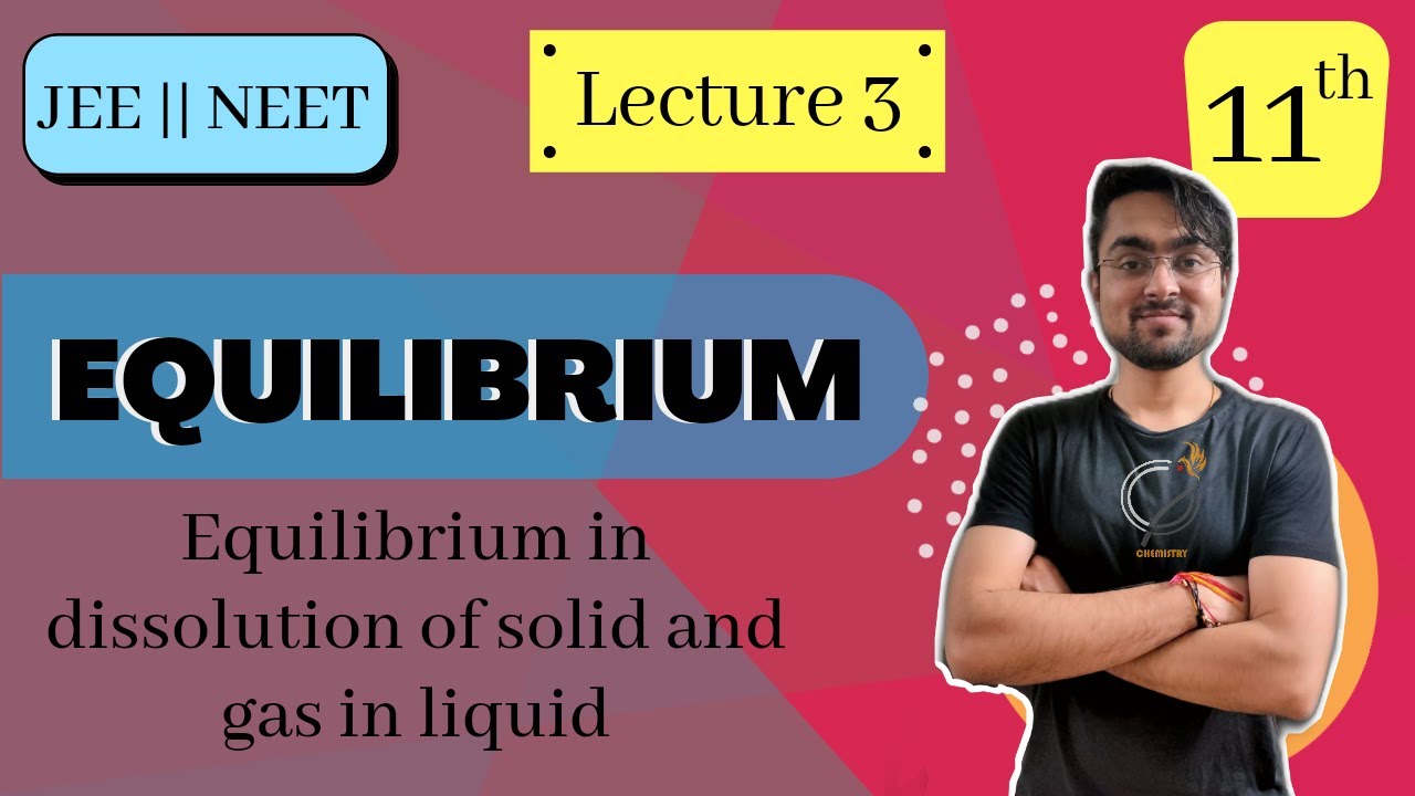 Class 11 | Chapter 7 | EQUILIBRIUM | Equilibrium in Dissolution of Solid & Gas in Liquid | L - 3