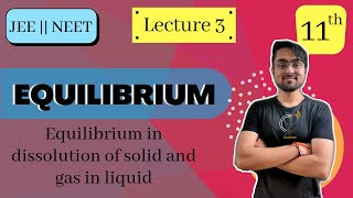 Class 11 | Chapter 7 | EQUILIBRIUM | Equilibrium in Dissolution of Solid & Gas in Liquid | L - 3