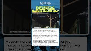 Museum Kereta Api Sawahlunto, Jejak Sejarah di Sumatera Barat