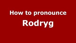 How to pronounce Rodryg