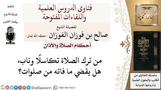 من ترك الصلاة تكاسلًا وتاب، هل يقضي ما فاته من صلوات؟  لمعالي الشيخ صالح الفوزان image