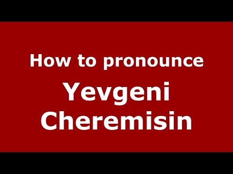 How to pronounce Yevgeni Cheremisin (Russian/Russia)  - PronounceNames.com