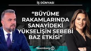 İş Dünyası - "Büyüme Rakamlarında Sanayideki Yükselişin Sebebi Baz Etk