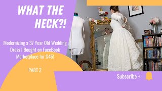 Modernizing a 37 Year Old Wedding Dress I Bought on FaceBook Marketplace for $45! - Episode 2